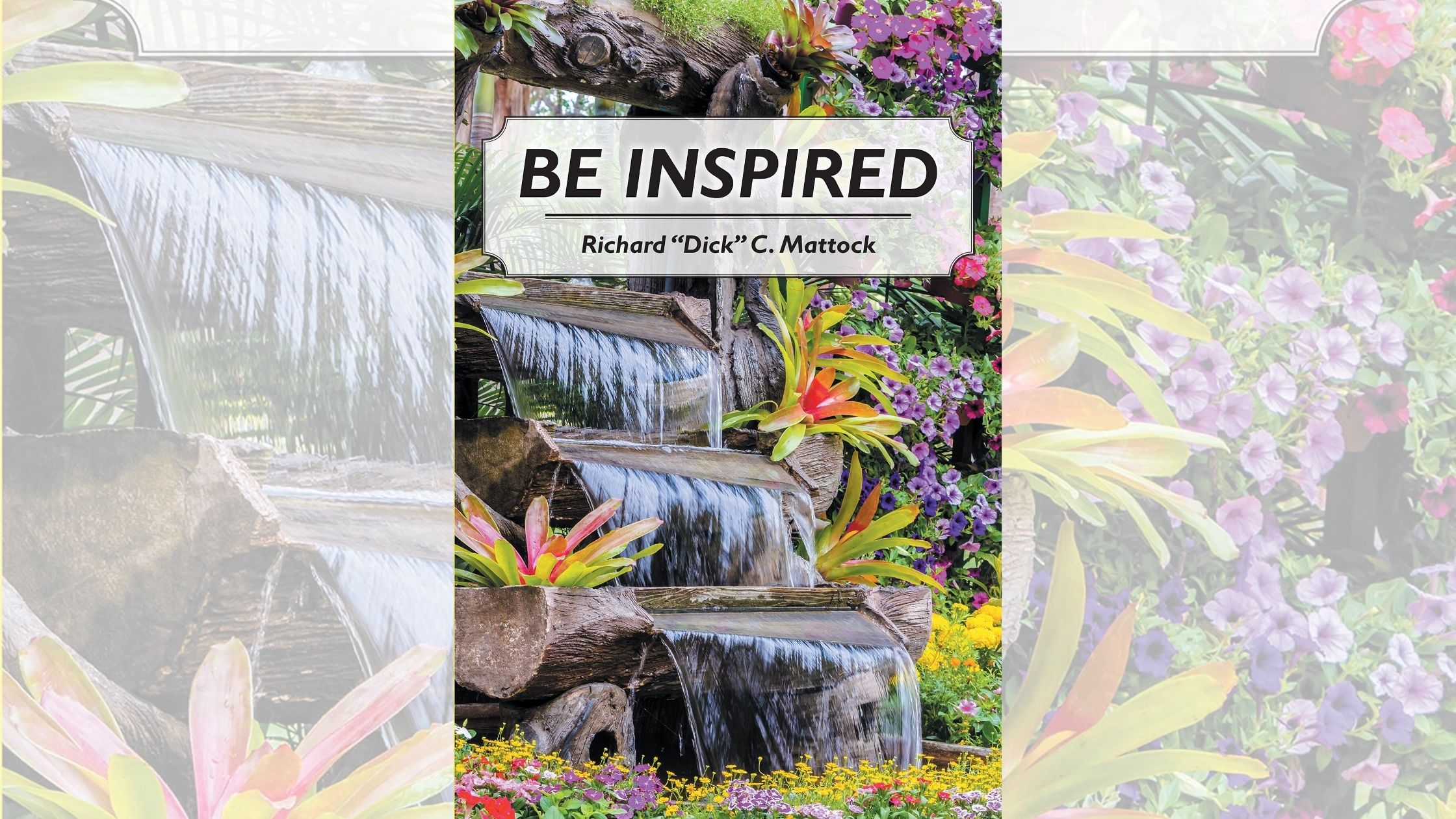 Richard "Dick" C. Mattock’s newly released “Be Inspired” is a thoughtful collection of poetry that addresses a variety of occasions 1 Richard “Dick” C. Mattock’s newly released “Be Inspired” is a thoughtful collection of poetry that addresses a variety of occasions