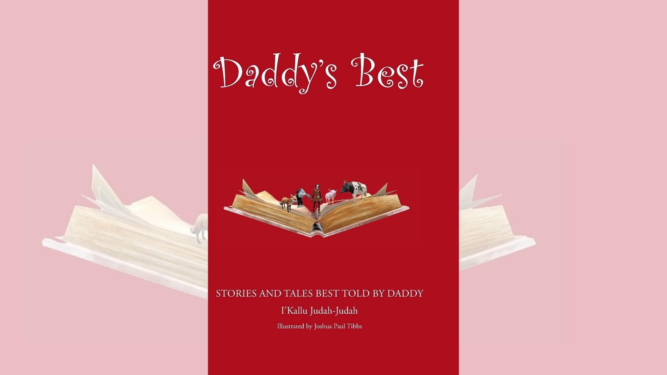 I'Kallu Judah-Judah’s newly released “Daddy’s Best: Stories and Tales Best Told by Daddy” is a fun-filled collection of stories with important moral lessons 1 I’Kallu Judah-Judah’s newly released “Daddy’s Best: Stories and Tales Best Told by Daddy” is a fun-filled collection of stories with important moral lessons