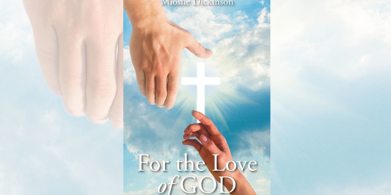 Mioshe Dickinson’s newly released “For the Love of GOD” is a heartfelt story of the author’s life and recovery from addiction