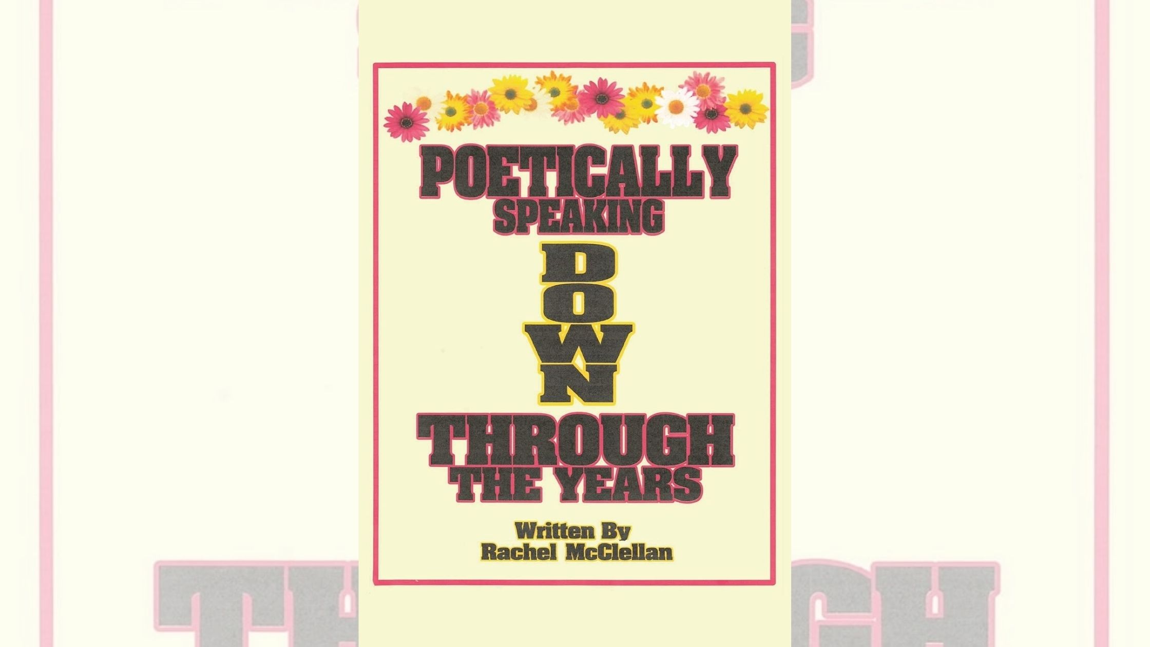 Rachel McClellan’s newly released “Poetically Speaking Down Through the Years” is an enjoyable collection of poems inspired by the ebb and flow of life