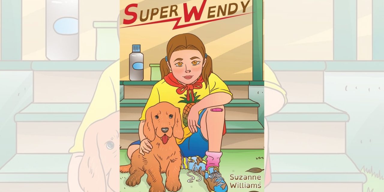 Suzanne Williams’s newly released “Super Wendy” is a sweet story of a beloved daughter and the father who empowers a sense of strength