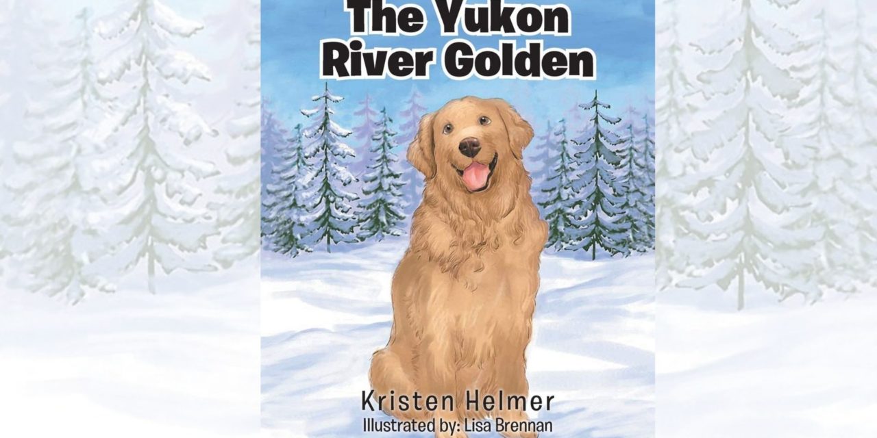 Kristen Helmer’s newly released “The Yukon River Golden” is an inspiring story of following one’s dreams despite not fitting the conventional mold