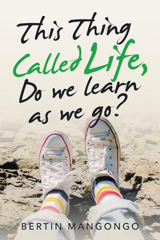 Bertin Mangongo debuts as a published author with the release of ‘This Thing Called Life, Do we learn as we go?’