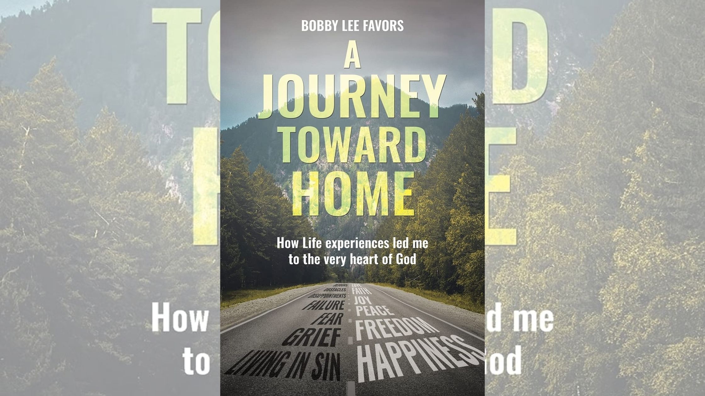 Bobby Lee Favors’s newly released “A Journey Toward Home: How Life experiences led me to the very heart of God” is a compelling example of spiritual growth 1 Bobby Lee Favors’s newly released “A Journey Toward Home: How Life experiences led me to the very heart of God” is a compelling example of spiritual growth