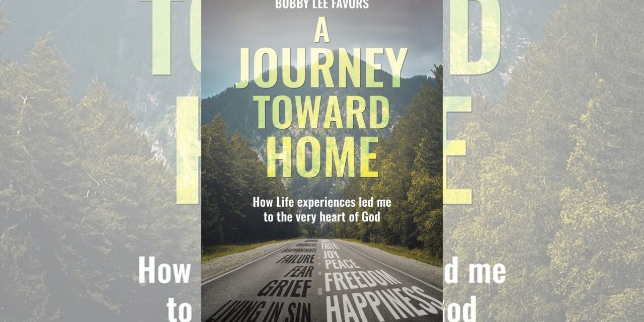Bobby Lee Favors’s newly released “A Journey Toward Home: How Life experiences led me to the very heart of God” is a compelling example of spiritual growth