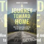 Bobby Lee Favors’s newly released “A Journey Toward Home: How Life experiences led me to the very heart of God” is a compelling example of spiritual growth