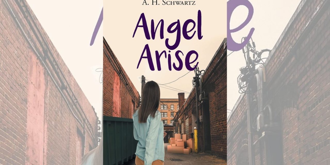Author A. H. Schwartz’s new book “Angel Arise” is the captivating story of a young girl who must navigate her troubled life with the help of her parents and friends