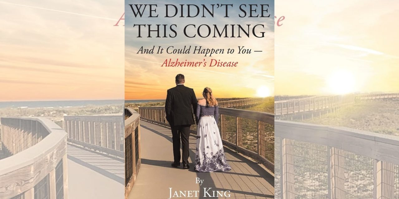 Janet King’s book “We Didn’t See This Coming: And It Could Happen to You—Alzheimer’s Disease” is an informative work that shares the reality of Alzheimer’s disease