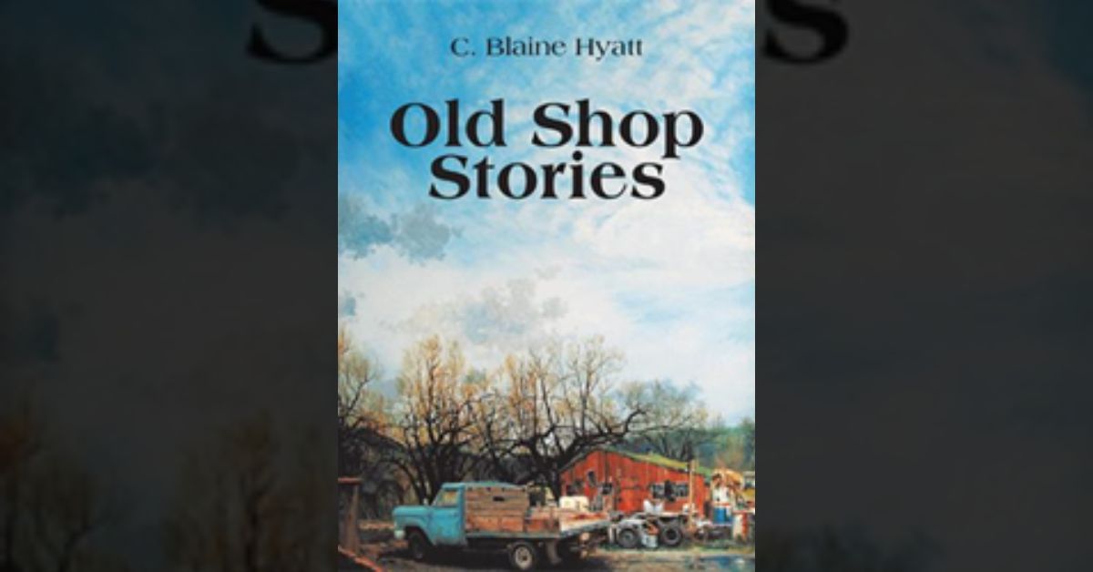 C. Blaine Hyatt announces the release of ‘Old Shop Stories’ 1 C. Blaine Hyatt announces the release of ‘Old Shop Stories’