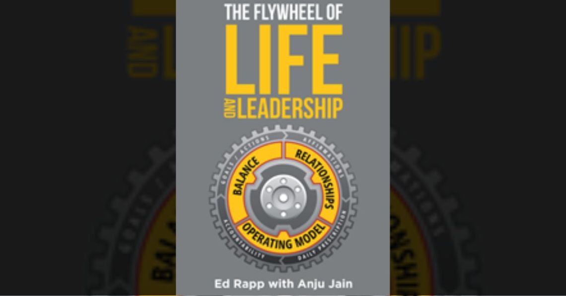Ed Rapp and Anju Jain’s new book “The Flywheel of Life and Leadership” is an inspiring compendium on balancing personal and professional goals amidst challenges in life 1 Ed Rapp and Anju Jain’s new book “The Flywheel of Life and Leadership” is an inspiring compendium on balancing personal and professional goals amidst challenges in life