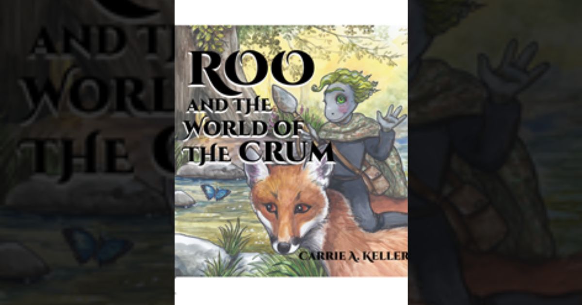 Author Carrie A. Keller’s new book “Roo and the World of Crum” is a fascinating tale exploring a world hidden in the forest, populated by a species known as the Crum 7 Author Carrie A. Keller’s new book “Roo and the World of Crum” is a fascinating tale exploring a world hidden in the forest, populated by a species known as the Crum