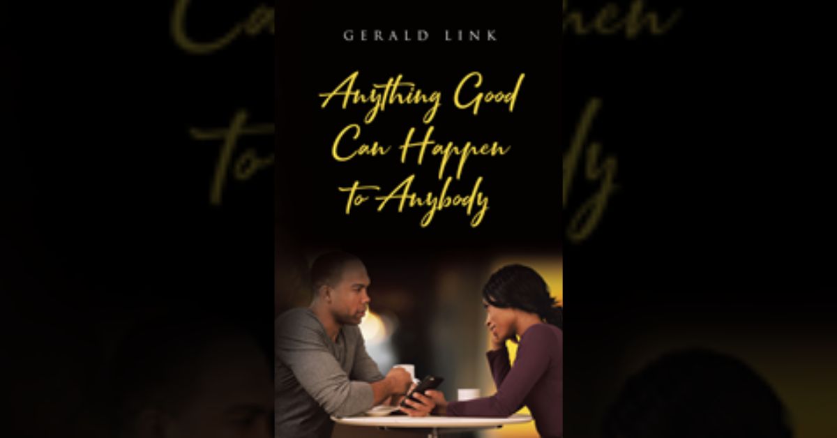 Gerald Link’s new book “Anything Good Can Happen to Anybody” is an intriguing novel that follows the story of two very different people from two very different worlds. 4 Gerald Link’s new book “Anything Good Can Happen to Anybody” is an intriguing novel that follows the story of two very different people from two very different worlds.