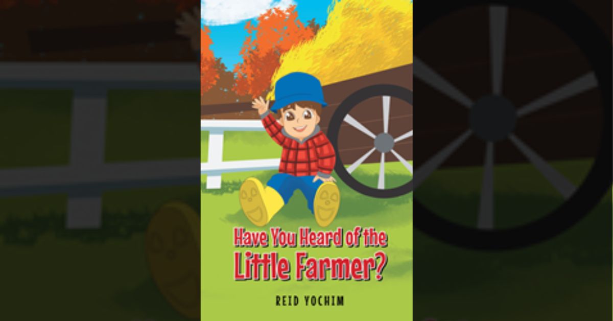 Author Reid Yochim’s new book “Have You Heard of the Little Farmer?” is a wonderful children’s story that follows a young farmer and the magic of life on a farm 9 Author Reid Yochim’s new book “Have You Heard of the Little Farmer?” is a wonderful children’s story that follows a young farmer and the magic of life on a farm