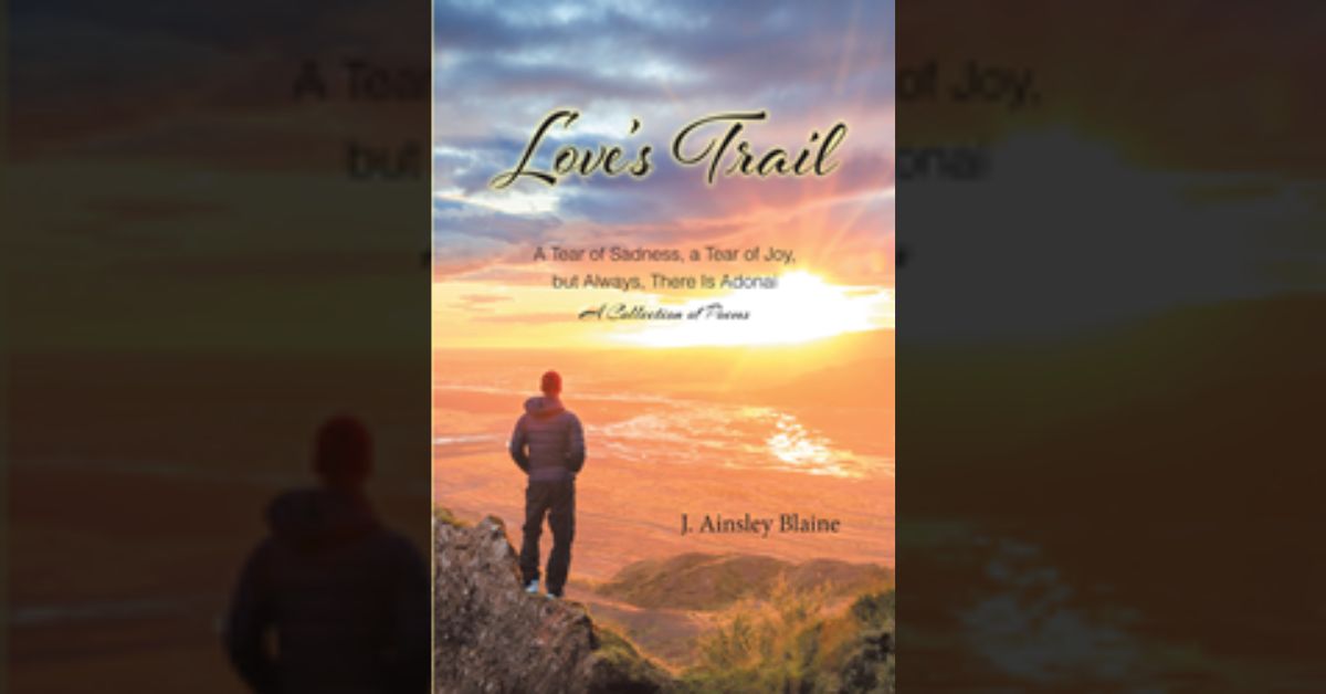 J. Ainsley Blaine’s newly released “Love’s Trail” is an enjoyable collection of inspired poetry that celebrates the love of God 9 J. Ainsley Blaine’s newly released “Love’s Trail” is an enjoyable collection of inspired poetry that celebrates the love of God
