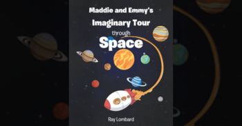 Ray Lombard’s newly released “Maddie and Emmy’s Imaginary Tour through Space” is an imaginative opportunity to teach young readers fun facts about space