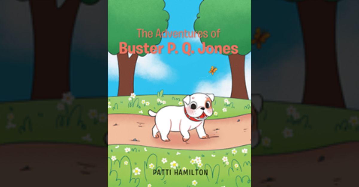 Author Patti Hamilton’s new book “The Adventures of Buster P.Q. Jones” follows the incredible tale of a curious puppy that never gives up on his search for new friends 2 Author Patti Hamilton’s new book “The Adventures of Buster P.Q. Jones” follows the incredible tale of a curious puppy that never gives up on his search for new friends