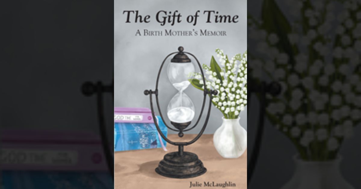 Julie McLaughlin’s newly released “The Gift of Time: A Birth Mother’s Memoir” is a heartwarming story of reconciliation and a mother’s journey 2 Julie McLaughlin’s newly released “The Gift of Time: A Birth Mother’s Memoir” is a heartwarming story of reconciliation and a mother’s journey