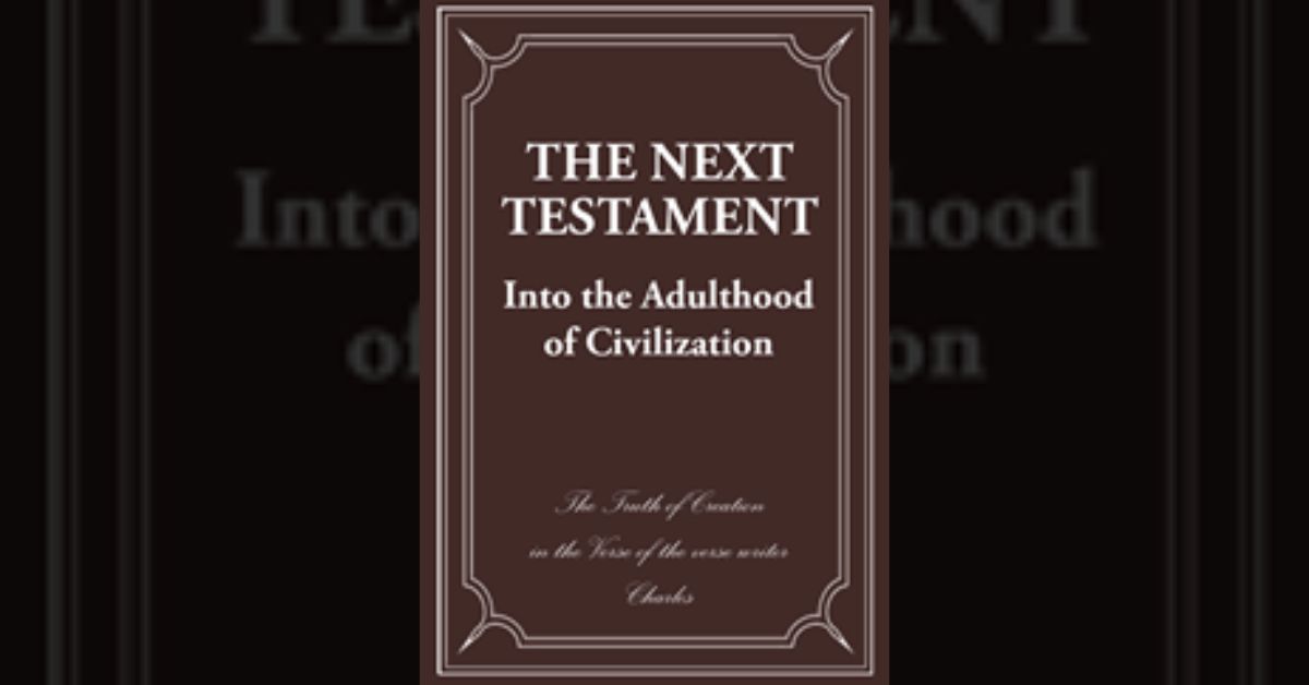 Author Charles’s new book “The Next Testament: Into the Adulthood of Civilization” is an eye-opening spiritual work that explores the true purpose and origin of life 5 Author Charles’s new book “The Next Testament: Into the Adulthood of Civilization” is an eye-opening spiritual work that explores the true purpose and origin of life