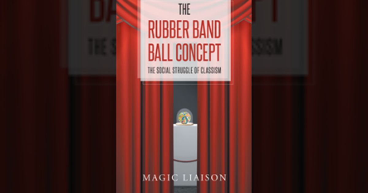 Magic Liaison’s new book “The Rubber Band Ball Concept" explains misconceptions about race and provides insight into how class has a lot to do with social experience 2 Magic Liaison’s new book “The Rubber Band Ball Concept" explains misconceptions about race and provides insight into how class has a lot to do with social experience