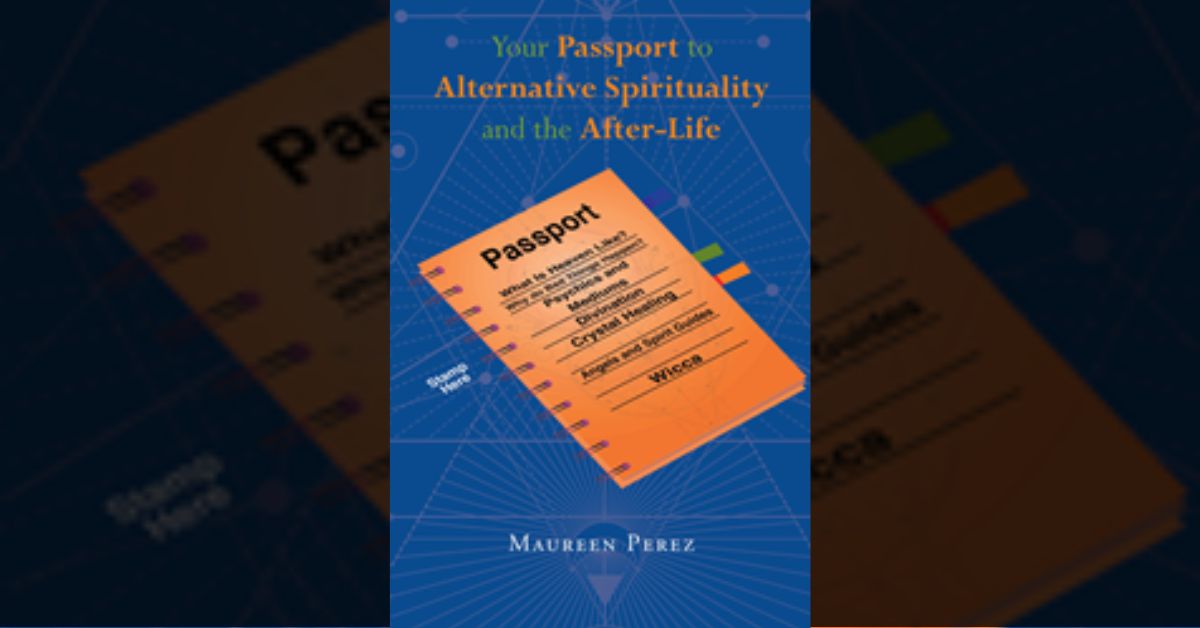 Author Maureen Perez’s new book “Your Passport to Alternative Spirituality and the Afterlife” is a thought-provoking exploration of non-traditional faith systems