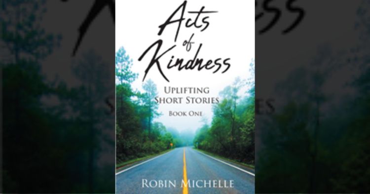 Author Robin Michelle’s new book “Acts of Kindness: Uplifting Short Stories” encourages readers to keep moving forward with their goals 1 Author Robin Michelle’s new book “Acts of Kindness: Uplifting Short Stories” encourages readers to keep moving forward with their goals