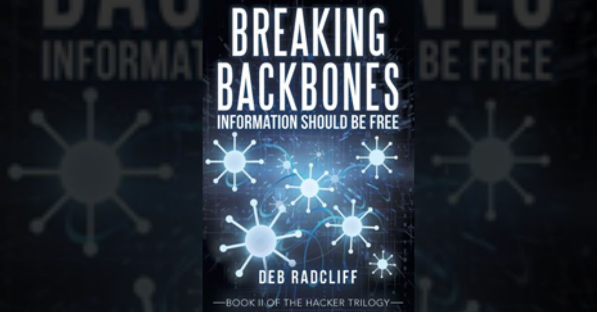 Announcing the release of ‘Breaking Backbones: Information Should Be Free,’ Part II of Deb Radcliff’s ‘Hacker Trilogy’ 1 Announcing the release of ‘Breaking Backbones: Information Should Be Free,’ Part II of Deb Radcliff’s ‘Hacker Trilogy’