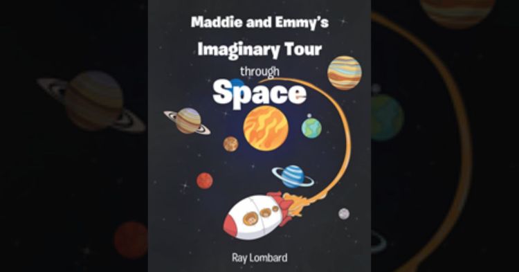Ray Lombard’s newly released “Maddie and Emmy’s Imaginary Tour through Space” is an imaginative opportunity to teach young readers fun facts about space