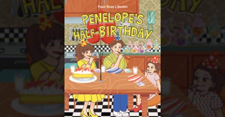 Author Pauli Rose Libsohn’s new book “Penelope’s Half-Birthday,” is a heartwarming story with a wonderful lesson about a child’s joy of giving 1 Author Pauli Rose Libsohn’s new book “Penelope’s Half-Birthday,” is a heartwarming story with a wonderful lesson about a child’s joy of giving