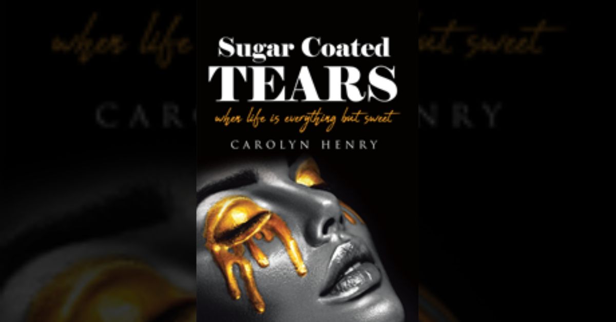 Author Carolyn Henry’s new book “Sugar Coated Tears” is an enthralling memoir that reveals the struggles faced by the author and how she overcame it all 1 Author Carolyn Henry’s new book “Sugar Coated Tears” is an enthralling memoir that reveals the struggles faced by the author and how she overcame it all