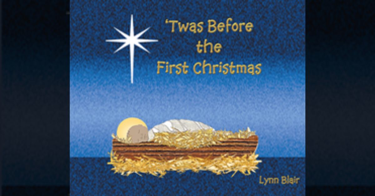 Author Lynn Blair’s new book “’Twas Before the First Christmas” is a charming story celebrating the true history of Christmas with engaging rhymes for young readers. 1 Author Lynn Blair’s new book “’Twas Before the First Christmas” is a charming story celebrating the true history of Christmas with engaging rhymes for young readers.