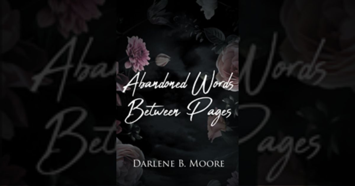 Author Darlene B. Moore’s new book “Abandoned Words Between Pages” is a collection of stirring poetry that explores the vast landscape of human emotions.