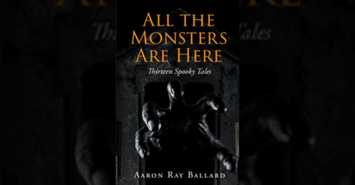 Author Aaron Ray Ballard’s new book “All the Monsters Are Here: Thirteen Spooky Tales” is a debut collection of bone-chilling horror stories