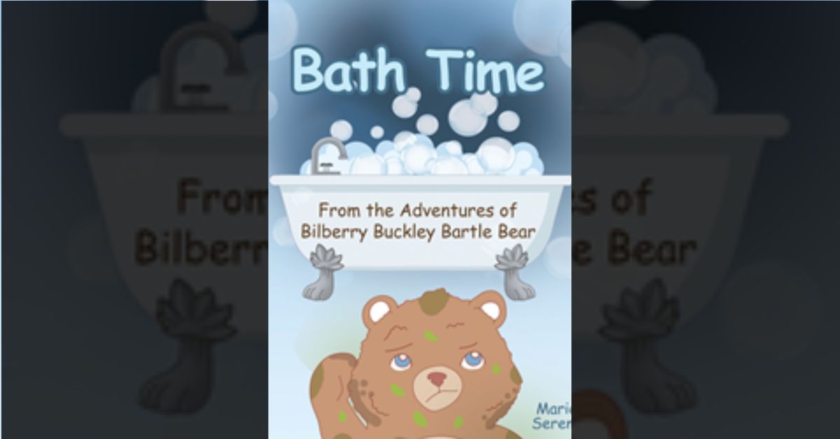 Marie Serena’s newly released “Bath Time: From the Adventures of Bilberry Buckley Bartle Bear” is a charming tale of adventure for a courageous young bear
