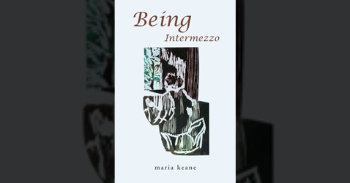 Author maria keane’s new book “Being: Intermezzo” is a collection of poems that combine the visual and literary arts to present a journey through the author's life