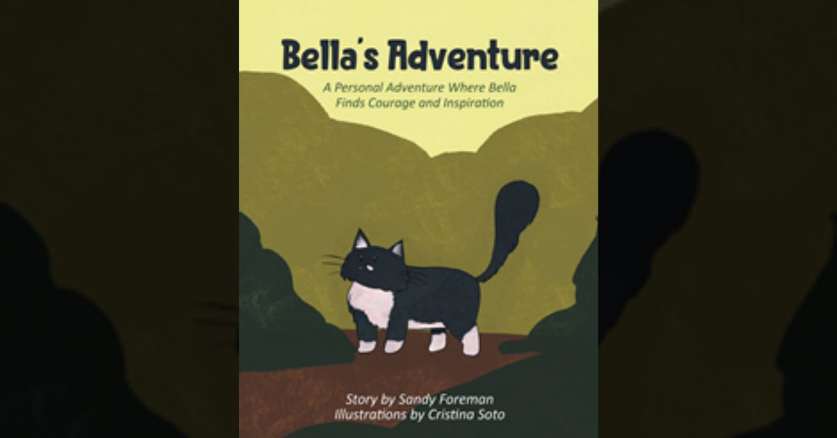 Author Sandy Foreman’s new book “Bella's Adventure: A Personal Adventure Where Bella Finds Courage and Inspiration” follows a curious cat who explores her surroundings