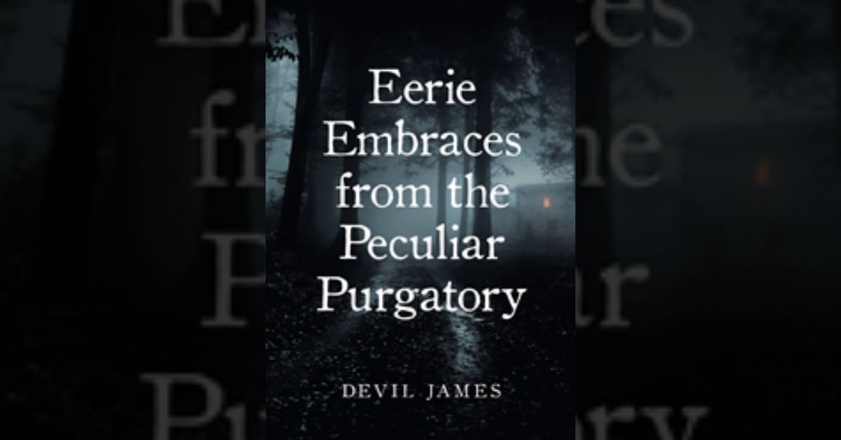 Author Devil James’s new book “Eerie Embraces from the Peculiar Purgatory” is a terrorizing and titillating unique tale full of terror and suspense