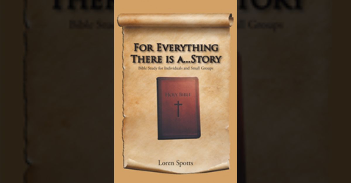 Loren Spotts’s newly released “For Everything There Is A...Story: Bible Study for Individuals and Small Groups” is engaging Bible study experience