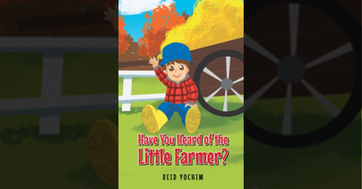 Author Reid Yochim’s new book “Have You Heard of the Little Farmer?” is a wonderful children’s story that follows a young farmer and the magic of life on a farm