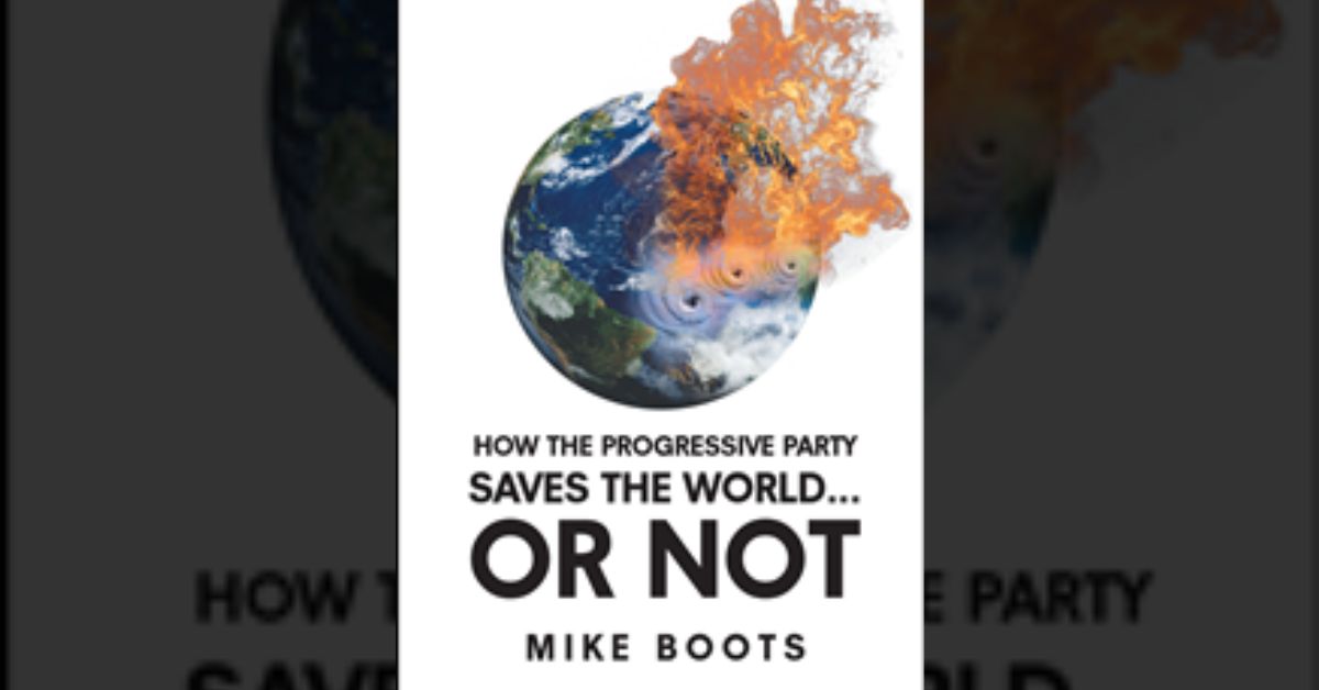 Author Mike Boots’s new book “How the Progressive Party Saves the World... or Not” explores the political climate of America and the path forward for a better future