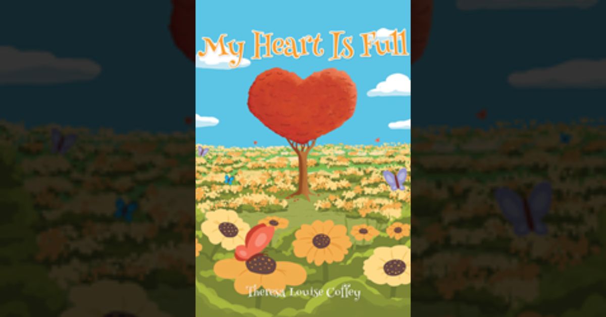 Theresa Louise Coffey’s newly released “My Heart is Full” is an uplifting narrative for young readers that brings a message of hope, love, and togetherness