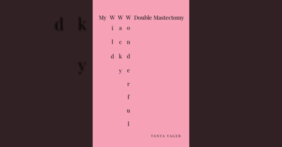 Author Tanya Yager’s new book “My Wild, Wacky, Wonderful Double Mastectomy” shares the compelling story of the author’s proactive choice to take control of her health.