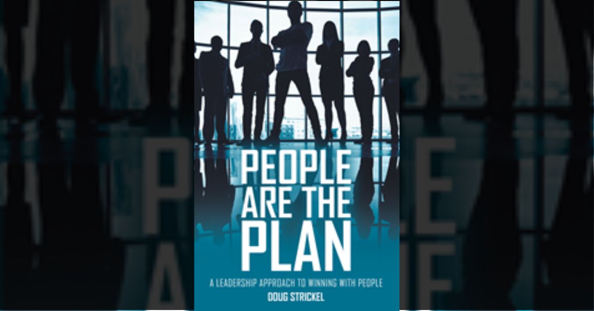 Doug Strickel’s newly released “People Are the Plan: A Leadership Approach to Winning with People” is an engaging discussion of effective leadership practices