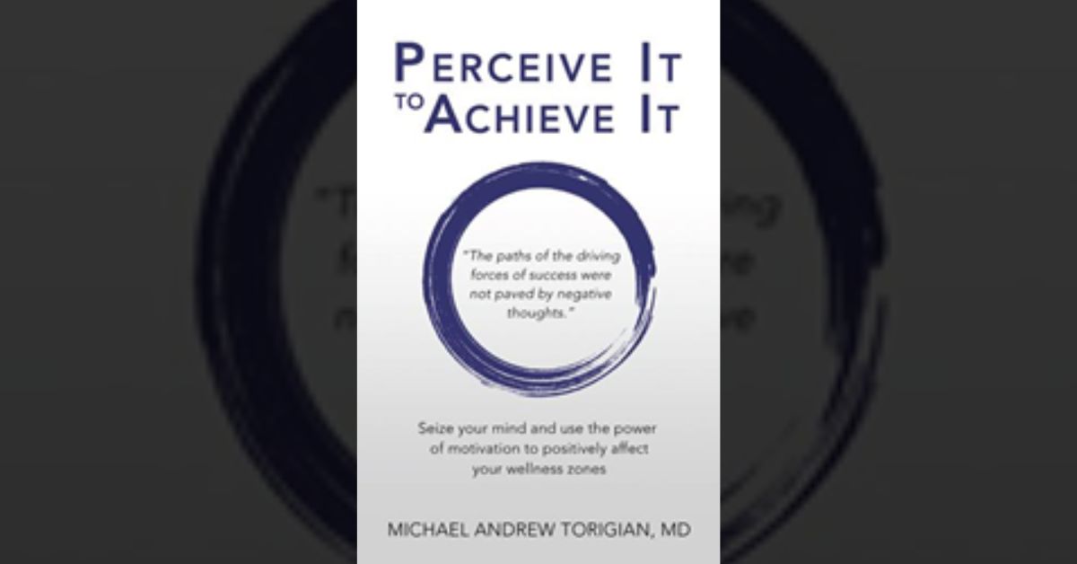Michael Andrew Torigian, MD releases ‘Perceive It to Achieve It’