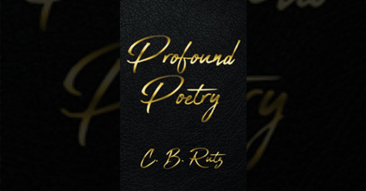 C. B. Rutz’s new book “Profound Poetry” is an inspiring collection of faith-based poems written by a former convict who found his calling for writing while in prison