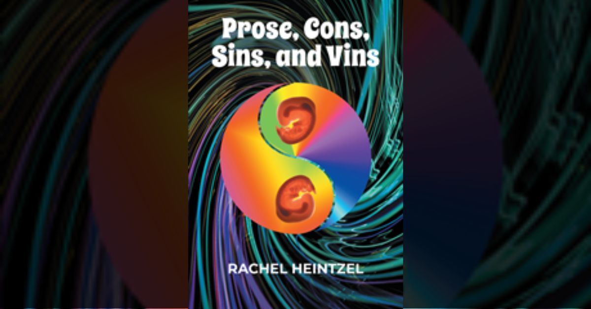 Author Rachel Heintzel’s new book “Prose, Cons, Sins, and Vins” is a compelling poetic work exploring the darkness, light, and conflict of the human experience