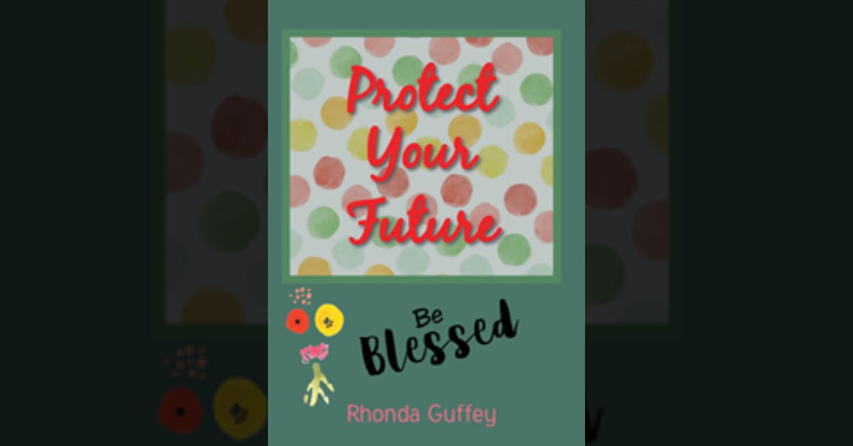 Author Rhonda Guffey’s new book “Protect Your Future: Be Blessed” shares the author’s recipe for achieving a life filled with contentment and blessings.