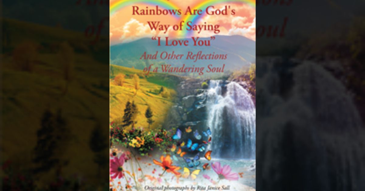 Author Rita Janice Sall’s new book “Rainbows Are God's Way of Saying ‘I Love You’ And Other Reflections of a Wandering Soul” is a collection of original self-quotes