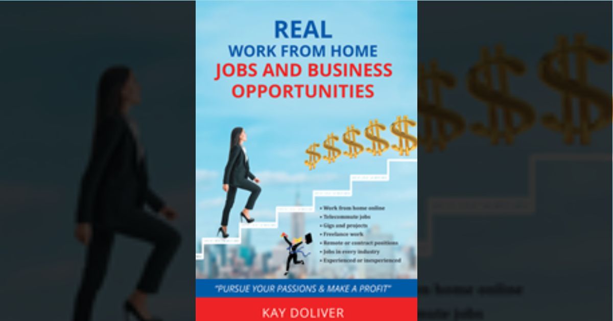 Author Kay Doliver’s new book “Real Work from Home Jobs and Business Opportunities” is a useful guide for readers interested in pursuing work-from-home opportunities