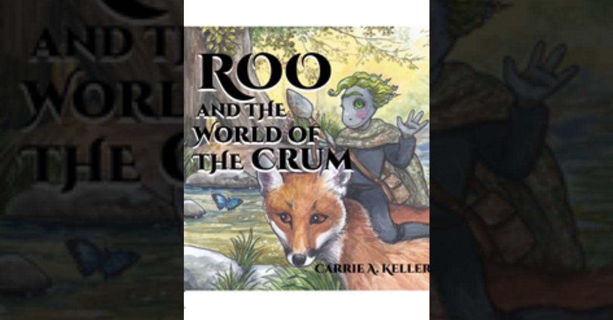 Author Carrie A. Keller’s new book “Roo and the World of Crum” is a fascinating tale exploring a world hidden in the forest, populated by a species known as the Crum