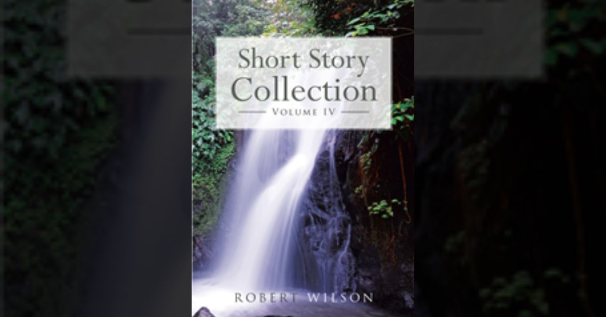 Author Robert Wilson’s new book “Short Story Collection: Volume IV” is a wide-ranging compilation of twenty-one thought-provoking tales